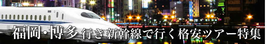 【東京・首都圏発】福岡・博多へ新幹線で行く格安ツアー